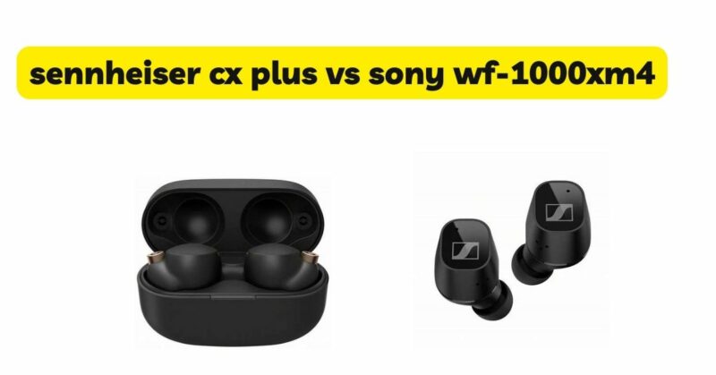 sennheiser cx plus vs sony wf-1000xm4