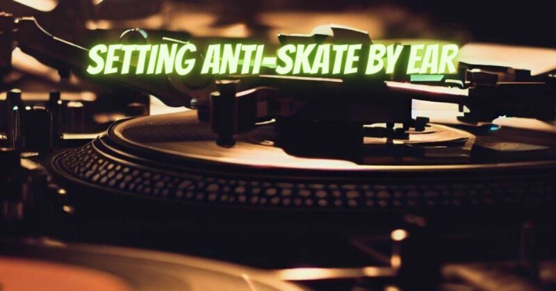 setting anti-skate by ear