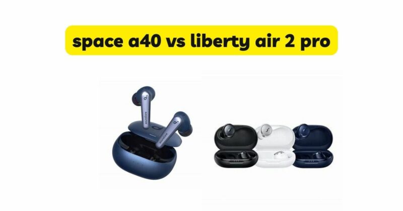 soundcore liberty air 2 pro vs space a40