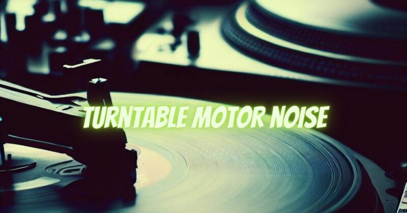 turntable motor noise