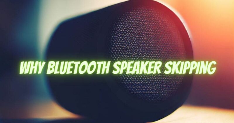 why bluetooth speaker skipping