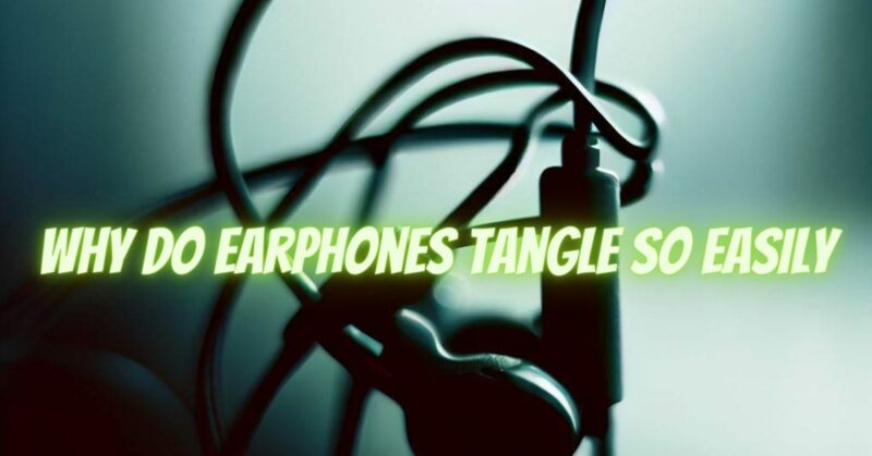 why do earphones tangle so easily