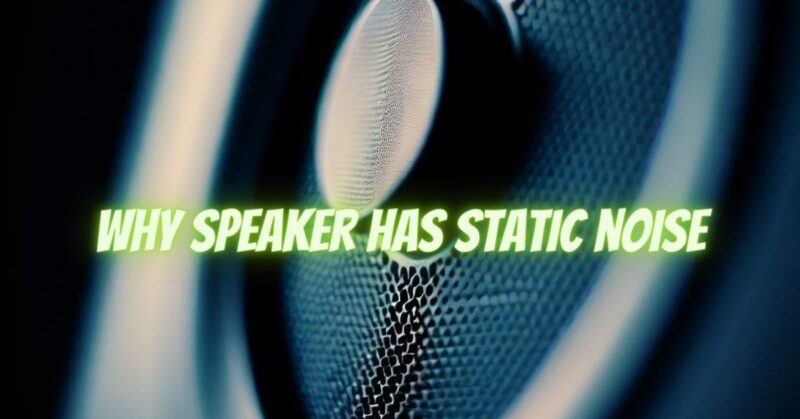why speaker has static noise