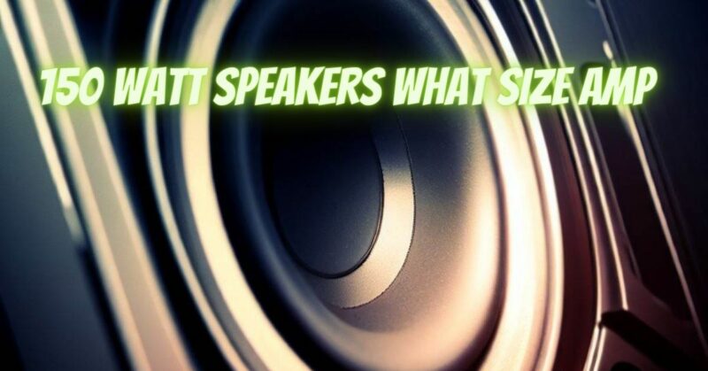 150 watt speakers what size amp