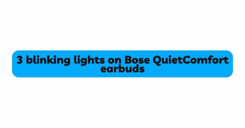 3 blinking lights on Bose QuietComfort earbuds