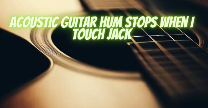 Acoustic guitar hum stops when I touch jack