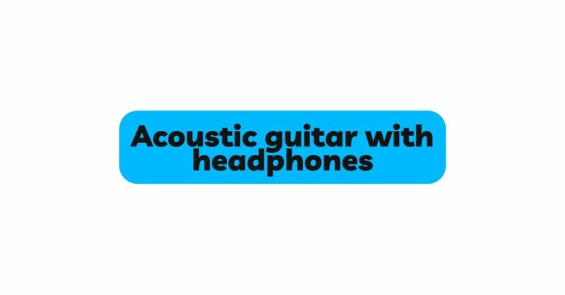 Acoustic guitar with headphones