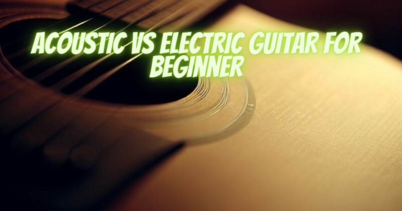 Acoustic vs electric guitar for beginner