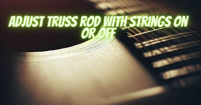 Adjust truss rod with strings on or off