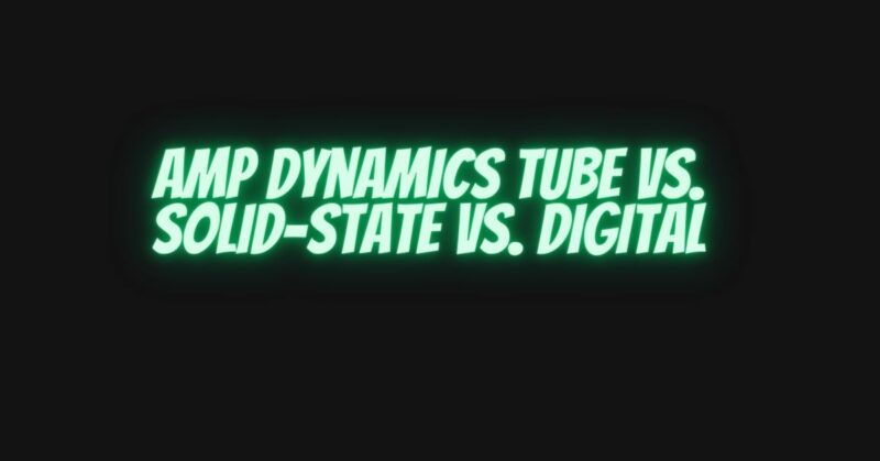 Amp dynamics: tube vs. solid-state vs. digital