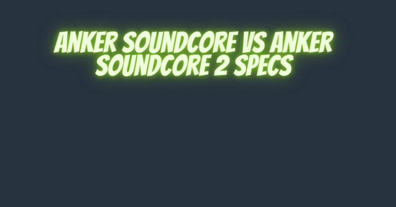 Anker Soundcore vs Anker SoundCore 2 specs