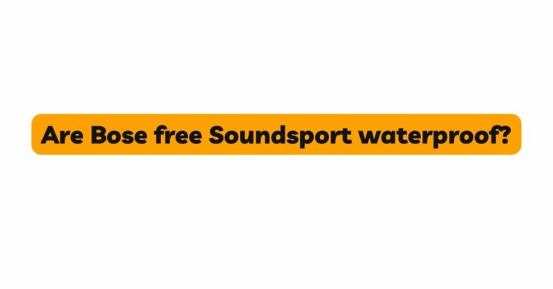 Are Bose free Soundsport waterproof?