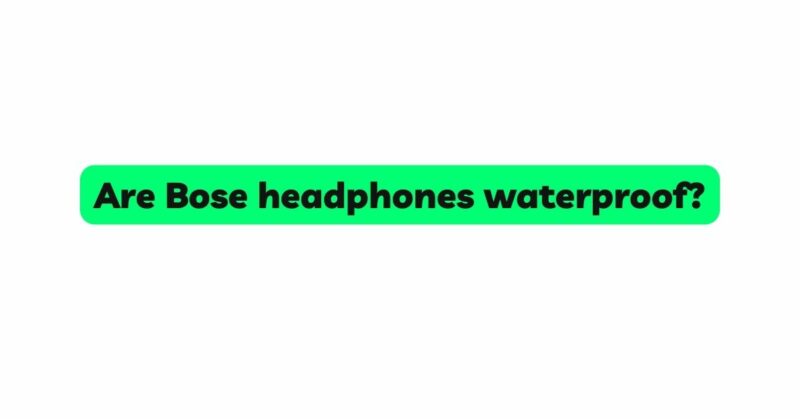 Are Bose headphones waterproof?