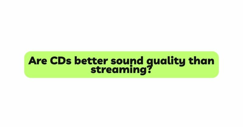 Are CDs better sound quality than streaming?