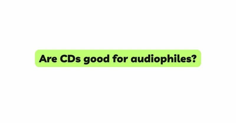 Are CDs good for audiophiles?