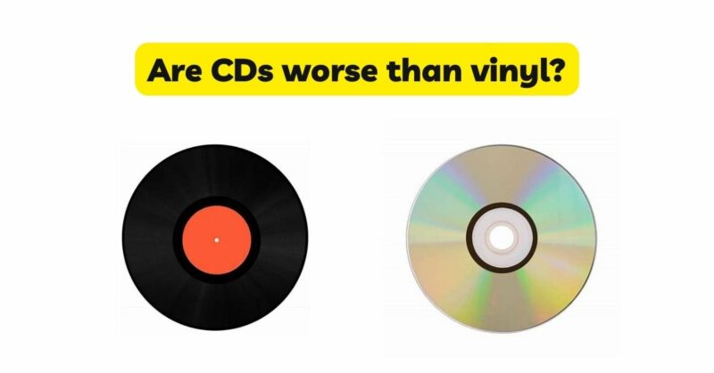 Are CDs worse than vinyl?
