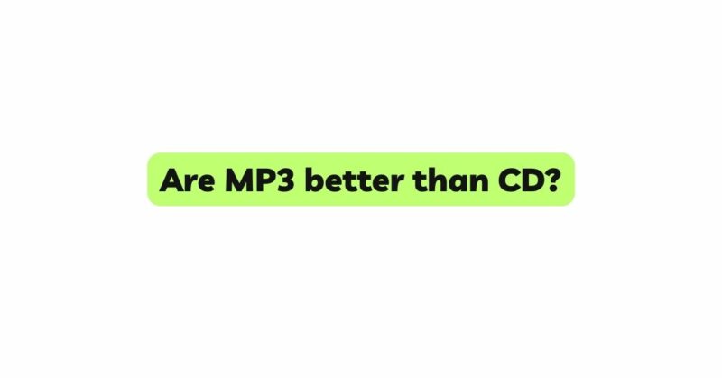 Are MP3 better than CD?