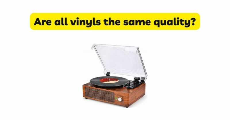 Are all vinyls the same quality?