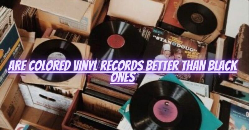 Are colored vinyl records better than black ones