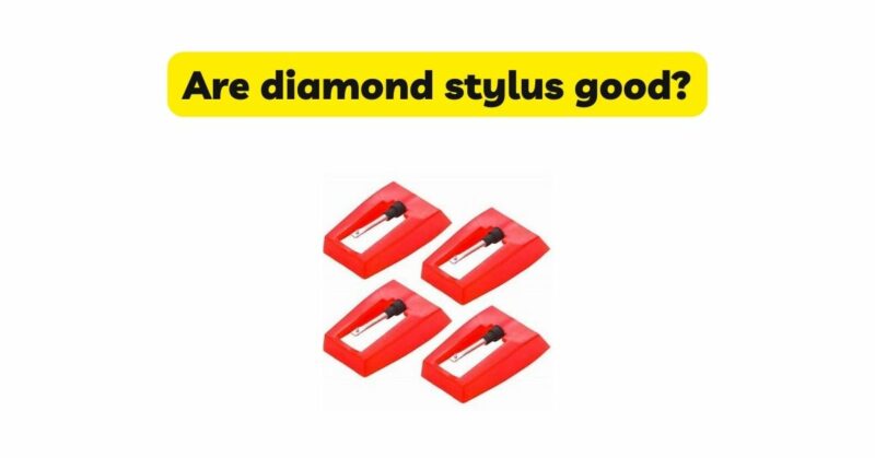 Are diamond stylus good?