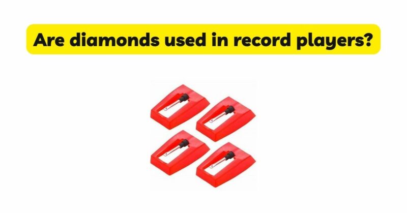 Are diamonds used in record players?
