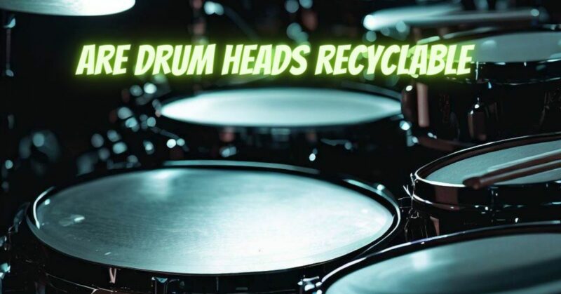 Are drum heads recyclable