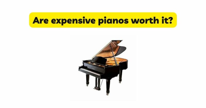 Are expensive pianos worth it?