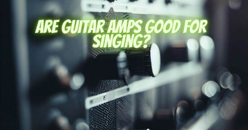 Are guitar amps good for singing?