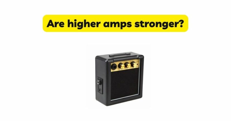 Are higher amps stronger?