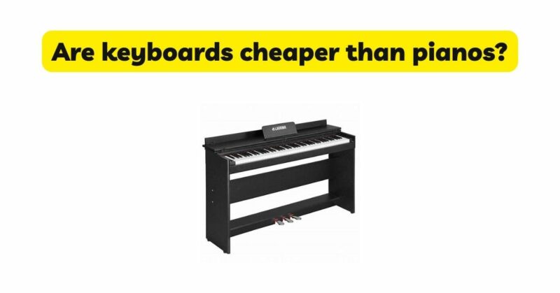 Are keyboards cheaper than pianos?