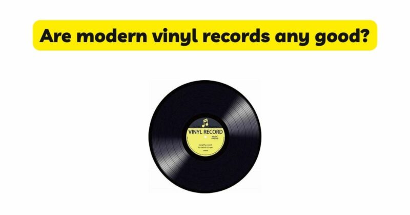 Are modern vinyl records any good?