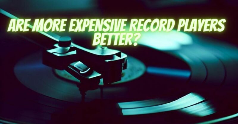 Are more expensive record players better?