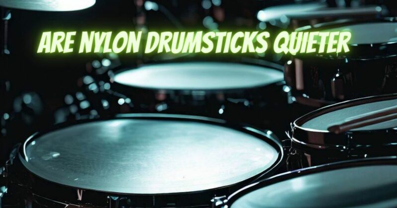 Are nylon drumsticks quieter