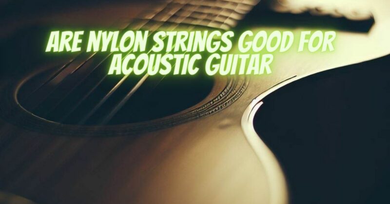 Are nylon strings good for acoustic guitar