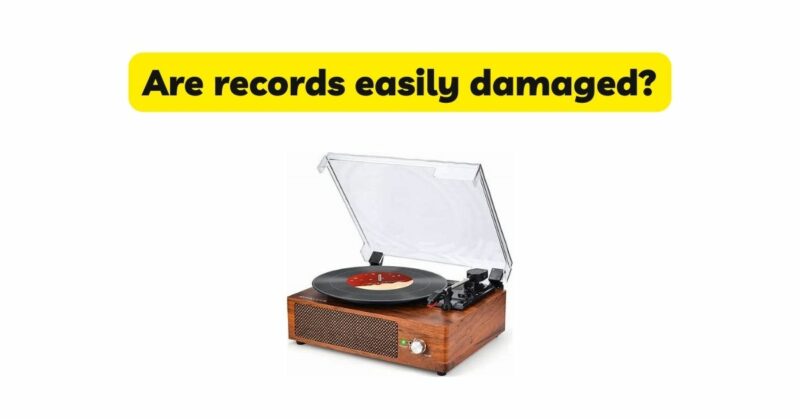 Are records easily damaged?