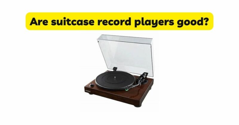 Are suitcase record players good?