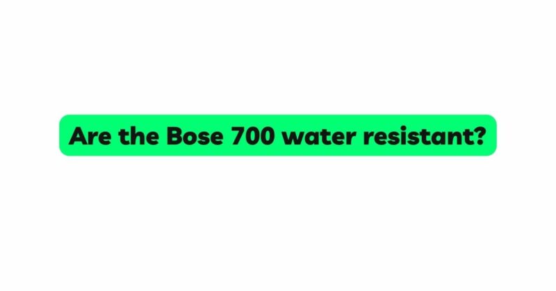 Are the Bose 700 water resistant?