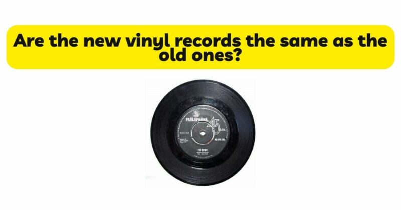 Are the new vinyl records the same as the old ones?