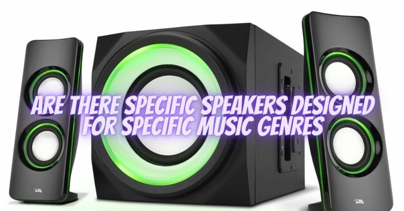 Are there specific speakers designed for specific music genres
