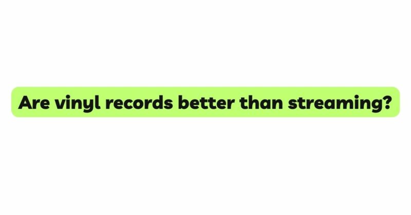 Are vinyl records better than streaming?
