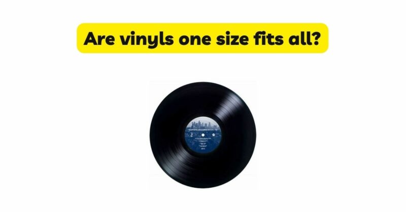 Are vinyls one size fits all?