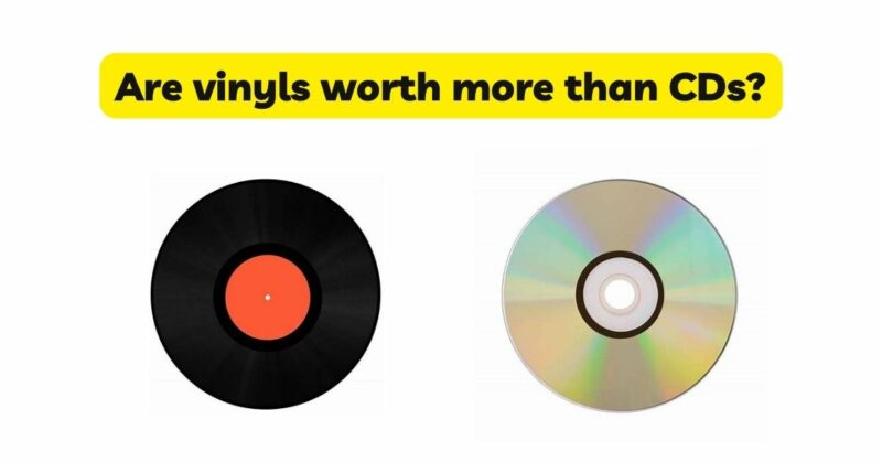 Are vinyls worth more than CDs?