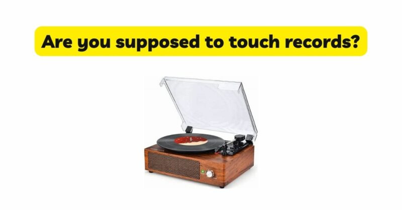 Are you supposed to touch records?