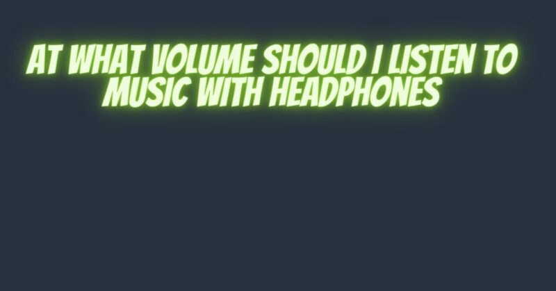 At what volume should I listen to music with headphones