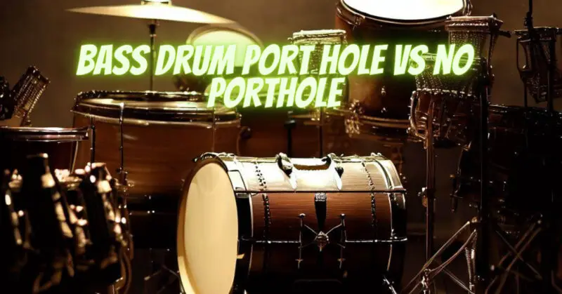 Bass drum port hole vs no Porthole