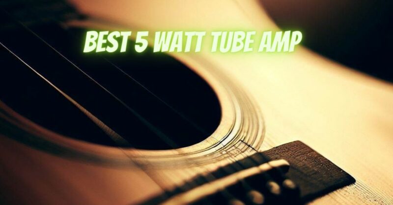 Best 5 watt tube amp