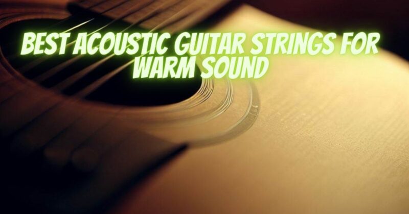 Best acoustic guitar strings for warm sound