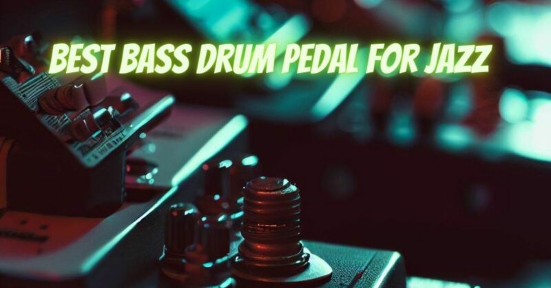 Best bass drum pedal for jazz