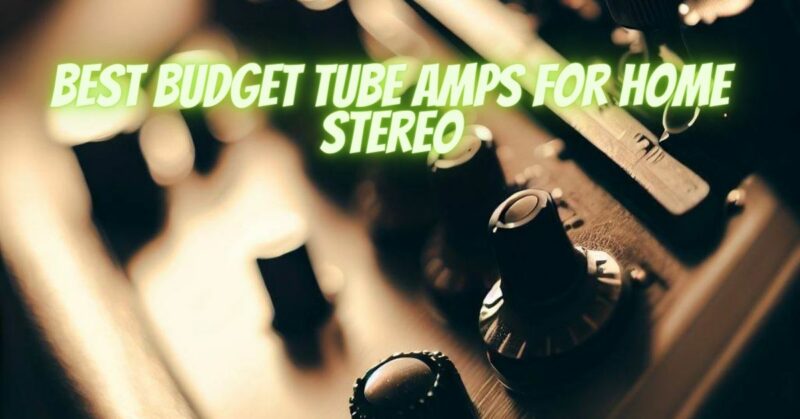 Best budget tube amps for home stereo