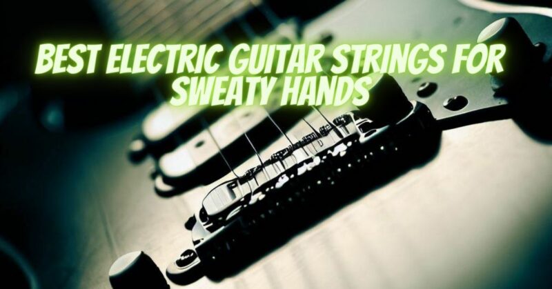 Best electric guitar strings for sweaty hands